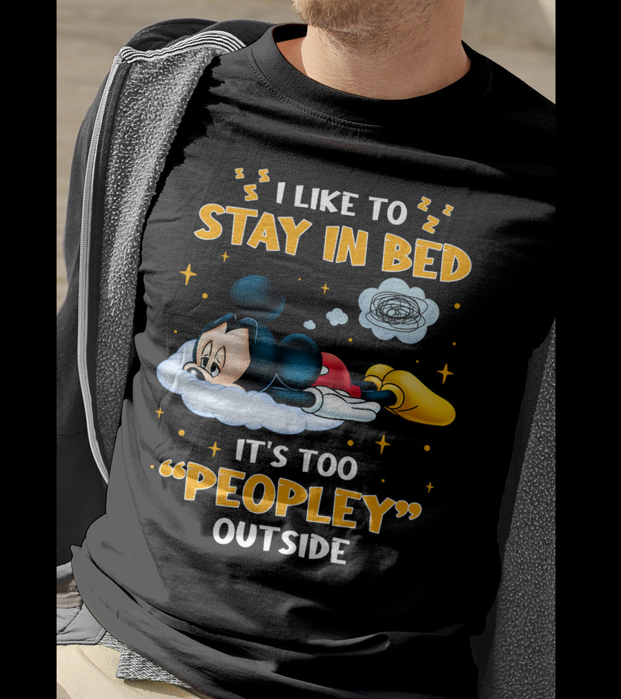 I Like To Stay In Bed It's Too Peopley Outside Mickey T-Shirt