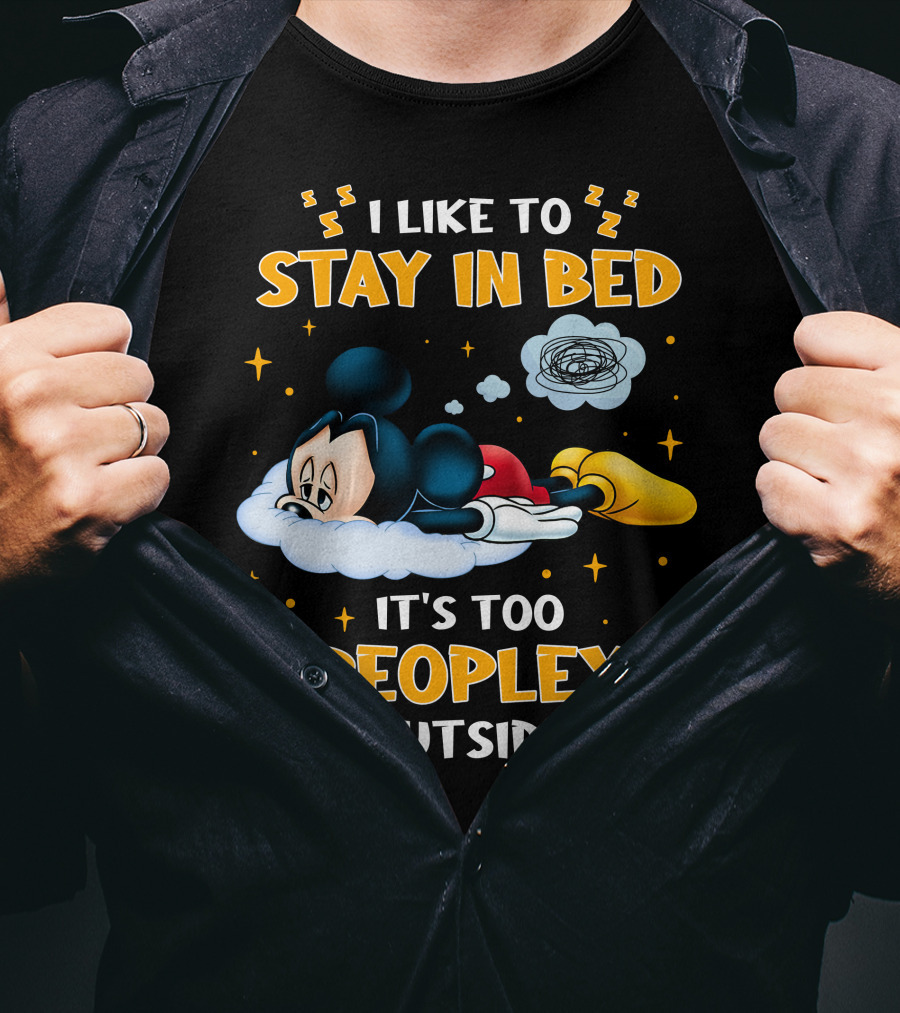 I Like To Stay In Bed It's Too Peopley Outside Mickey T-Shirt