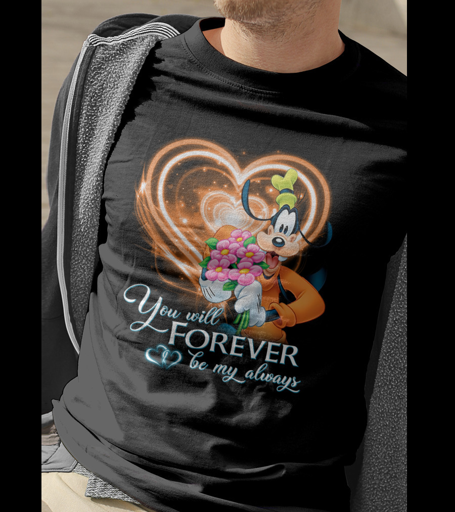 You Will Forever Be My Always Goofy T-Shirt