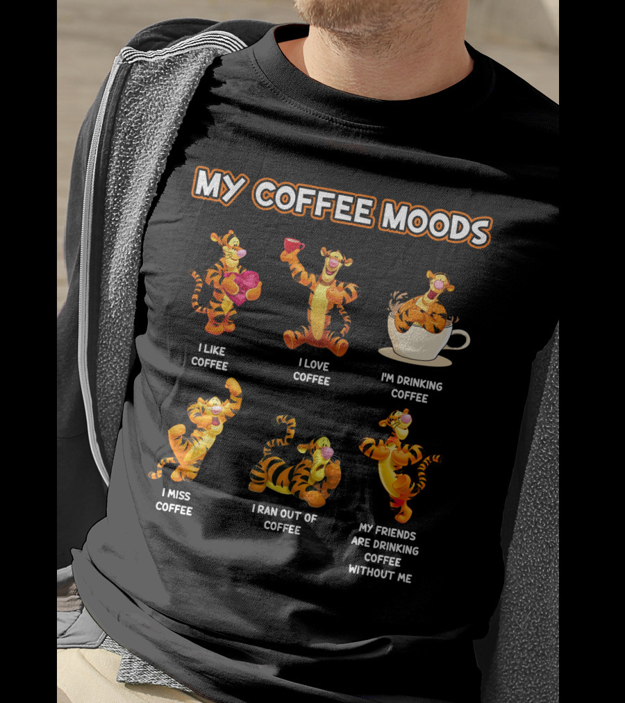 Tigger My Coffee Moods I Like Coffee I Love Coffee I'm Drinking Coffee I Miss Coffee I Ran Out Of Coffee My Friends Are Drinking Coffee Without Me T-Shirt
