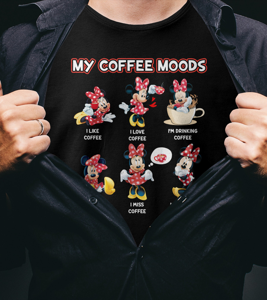 My Coffee Moods I Like Coffee I Love Coffee I'm Drinking Coffee I Ran Out Of Coffee I Miss Coffee My Friends Are Drinking Coffee Without Me T-Shirt