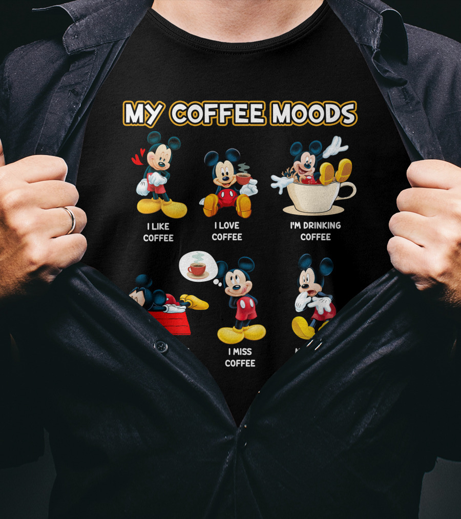 My Coffee Moods Mickey I Like Coffee I Love Coffee I'm Drinking Coffee I Ran Out Of Coffee I Miss Coffee My Friends Are Drinking Coffee Without Me T-Shirt