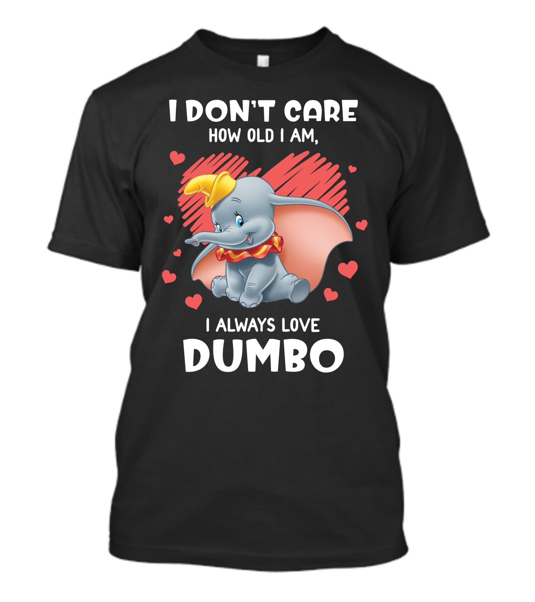 I Don't Care How Old I Am I Always Love Dumbo T-Shirt