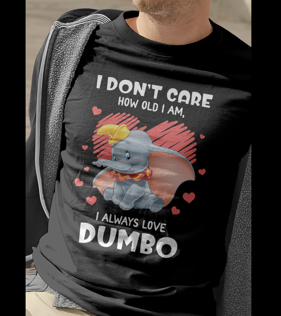 I Don't Care How Old I Am I Always Love Dumbo T-Shirt