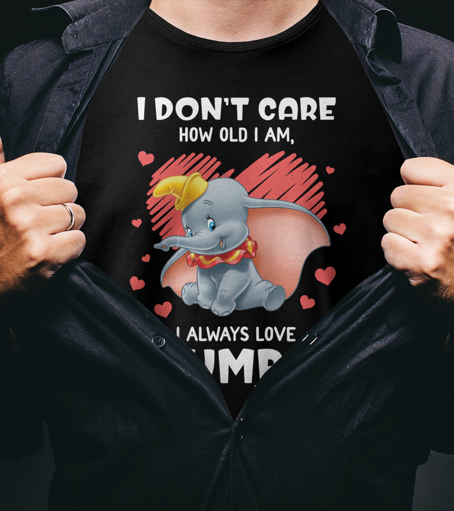 I Don't Care How Old I Am I Always Love Dumbo T-Shirt