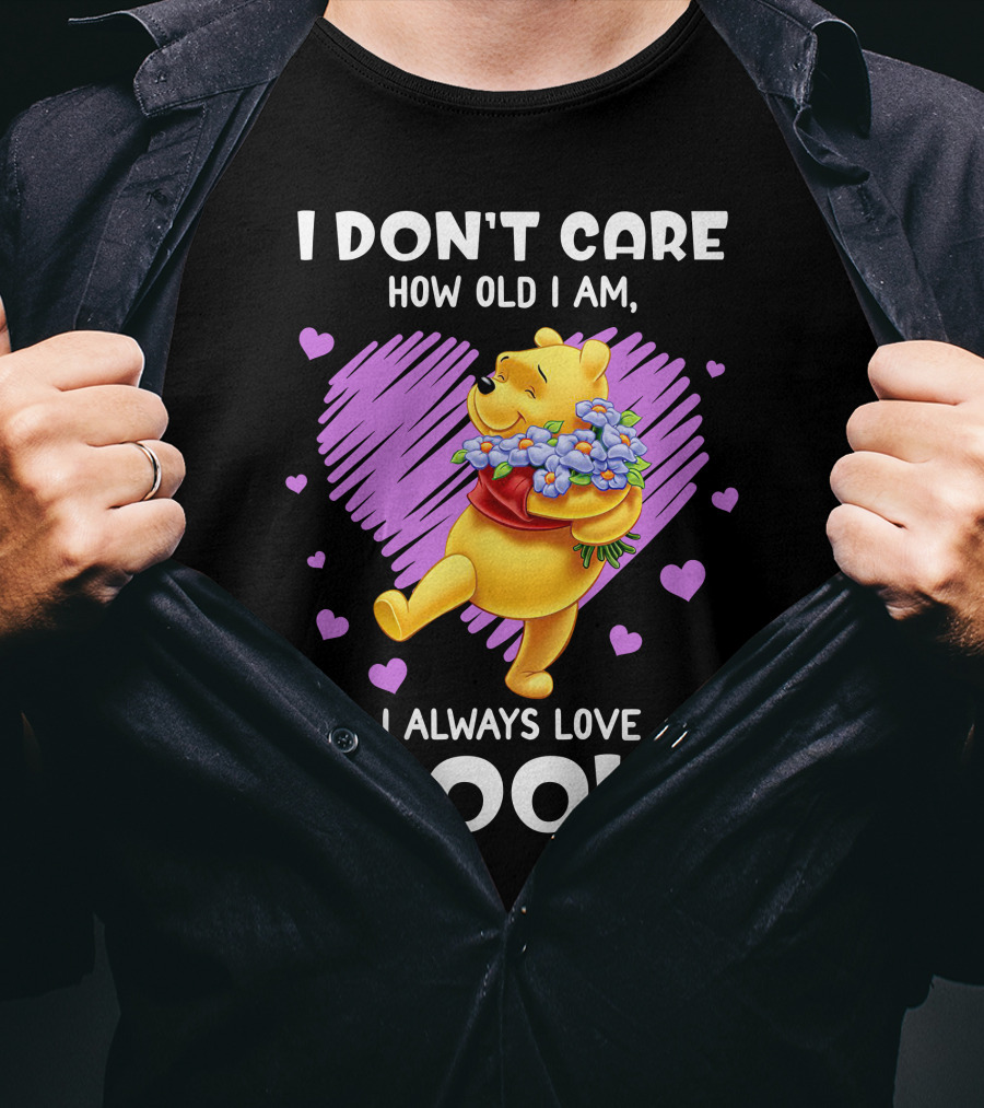 I Don't Care How Old I Am I Always Love Pooh T-Shirt