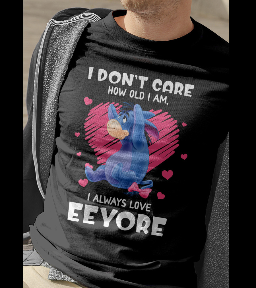 I Don't Care How Old I Am I Always Love Eeyore T-Shirt