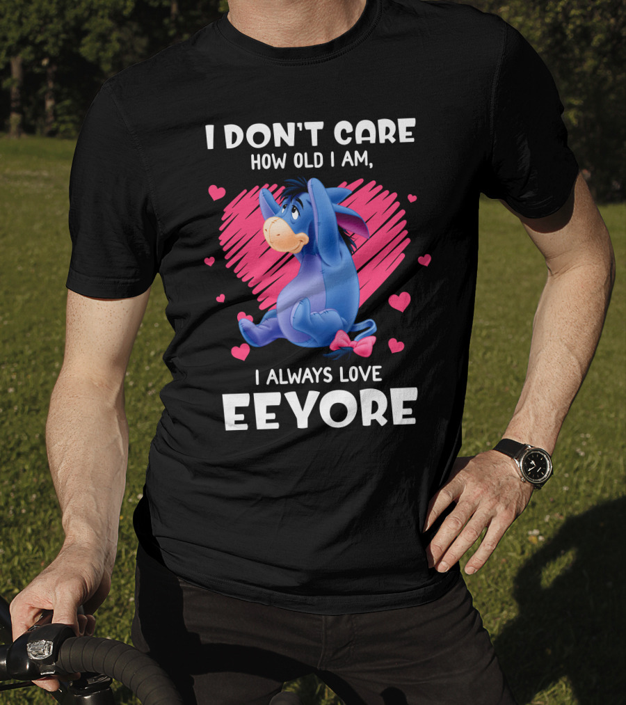 I Don't Care How Old I Am I Always Love Eeyore T-Shirt