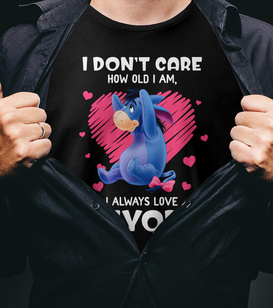 I Don't Care How Old I Am I Always Love Eeyore T-Shirt