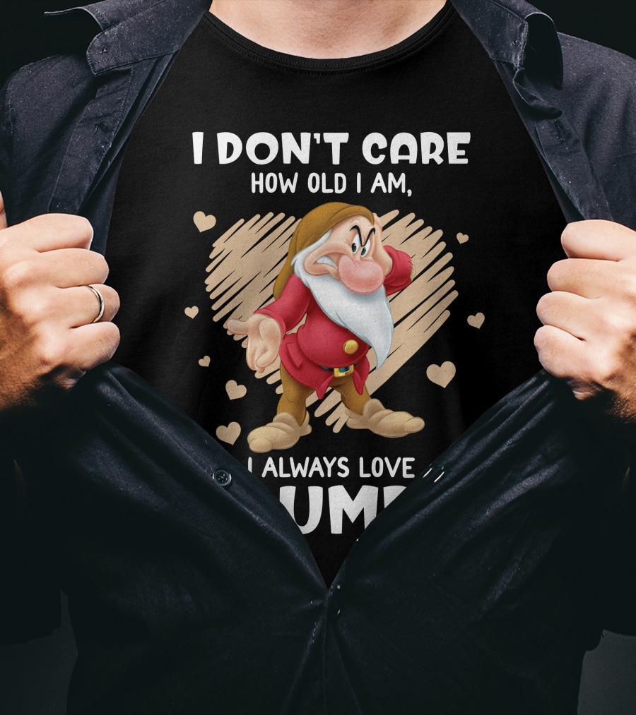 I Don't Care How Old I Am I Always Love Grumpy T-Shirt