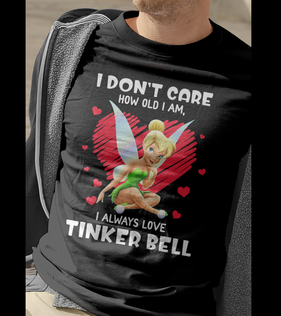 I Don't Care How Old I Am I Always Love Tinker Bell T-Shirt