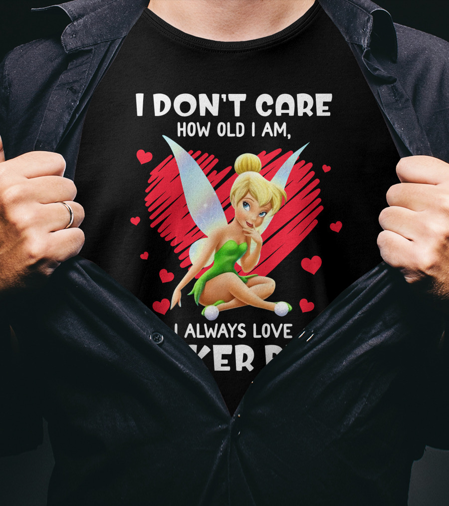 I Don't Care How Old I Am I Always Love Tinker Bell T-Shirt