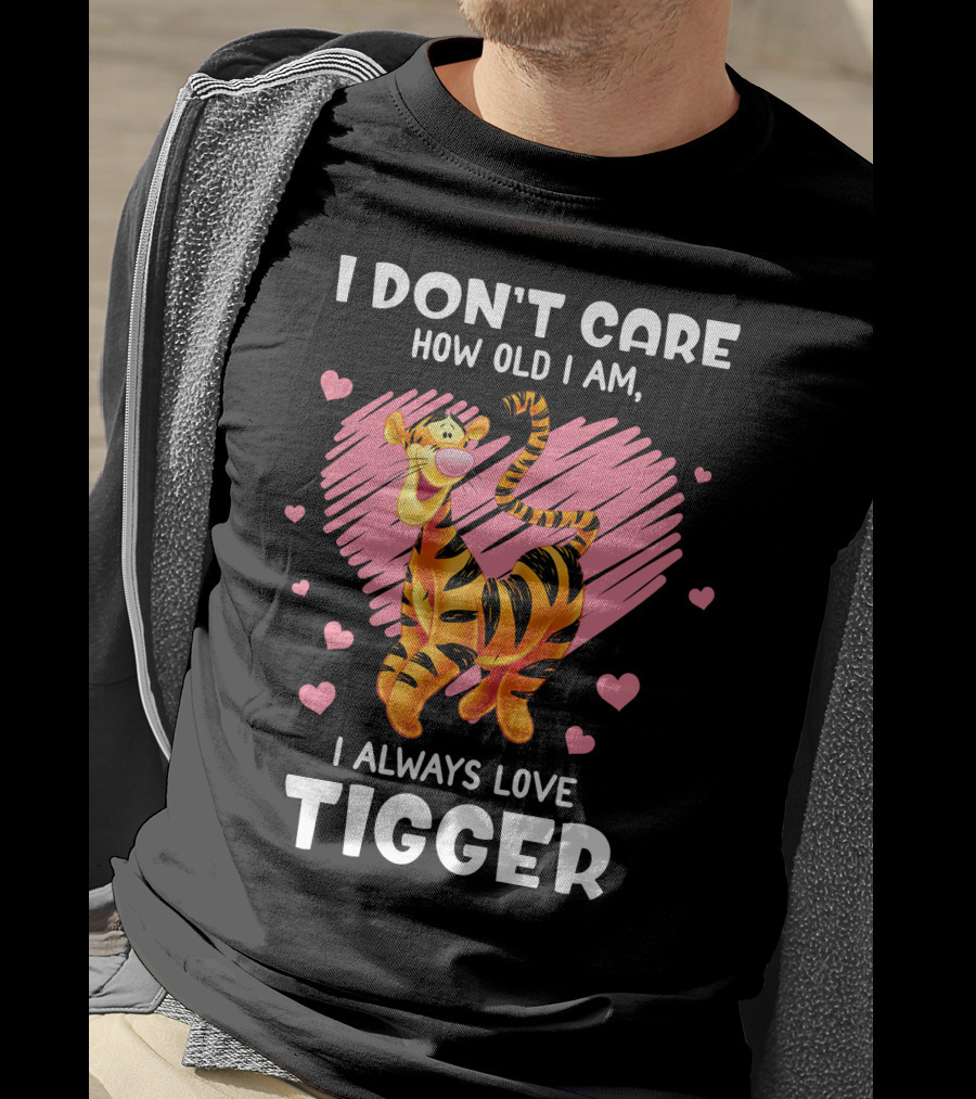 I Don't Care How Old I Am I Always Love Tigger T-Shirt