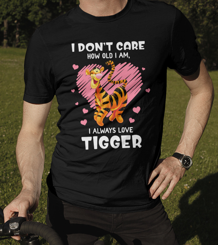 I Don't Care How Old I Am I Always Love Tigger T-Shirt