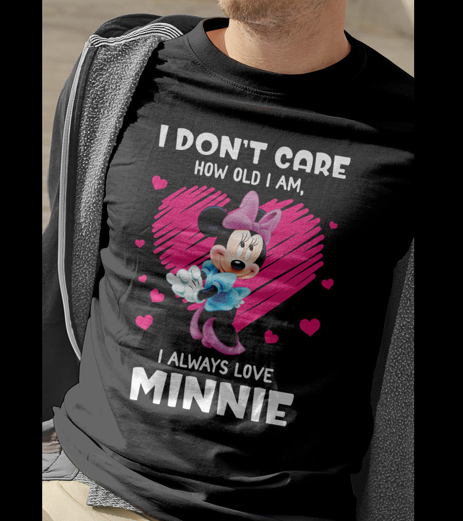 I Don't Care How Old I Am I Always Love Minnie T-Shirt