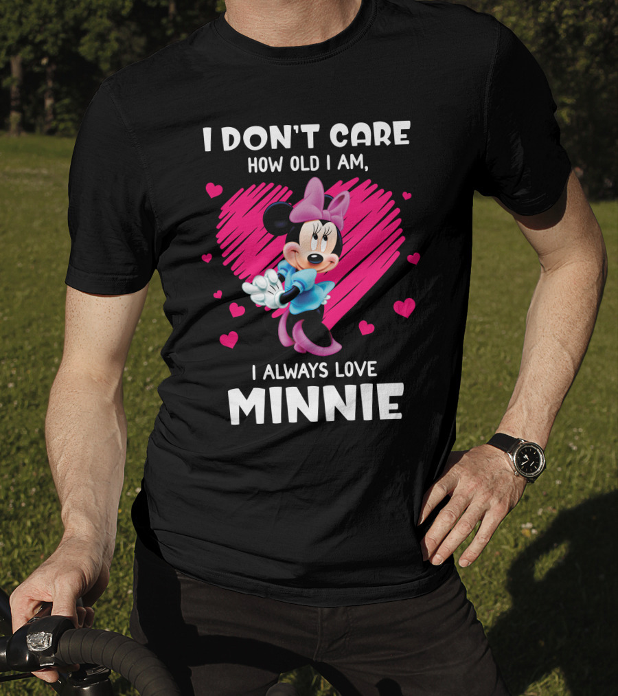 I Don't Care How Old I Am I Always Love Minnie T-Shirt