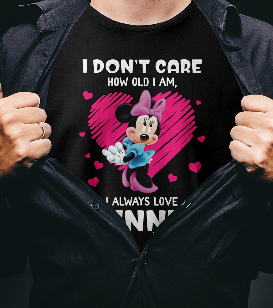 I Don't Care How Old I Am I Always Love Minnie T-Shirt