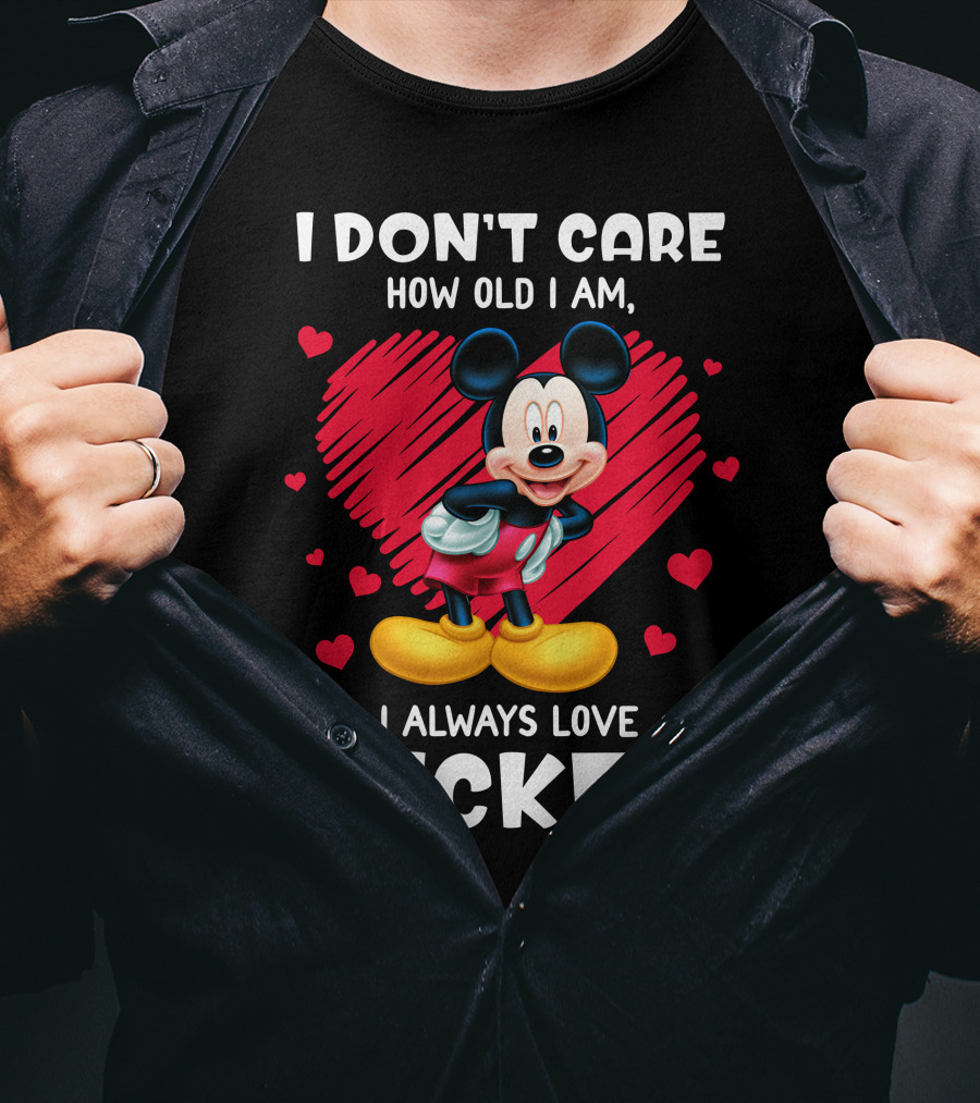 I Don't Care How Old I Am I Always Love Mickey T-Shirt