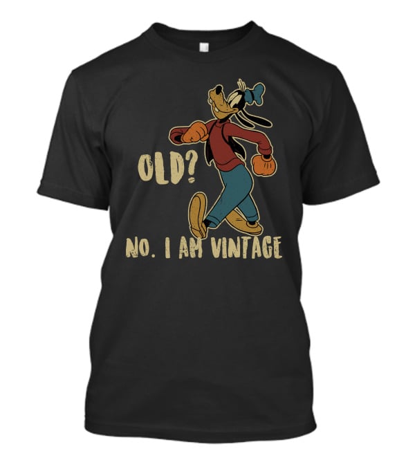 Goofy Old? No. I Am Vintage T-Shirt