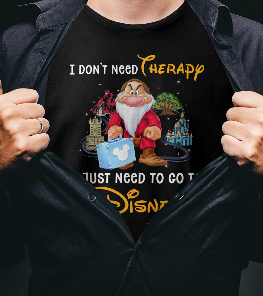 I Don't Need Therapy I Just Need To Go To Disney Grumpy Dwarf T-Shirt