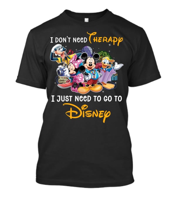 I Don't Need Therapy I Just Need To Go To Disney Mickey And Friends T-Shirt
