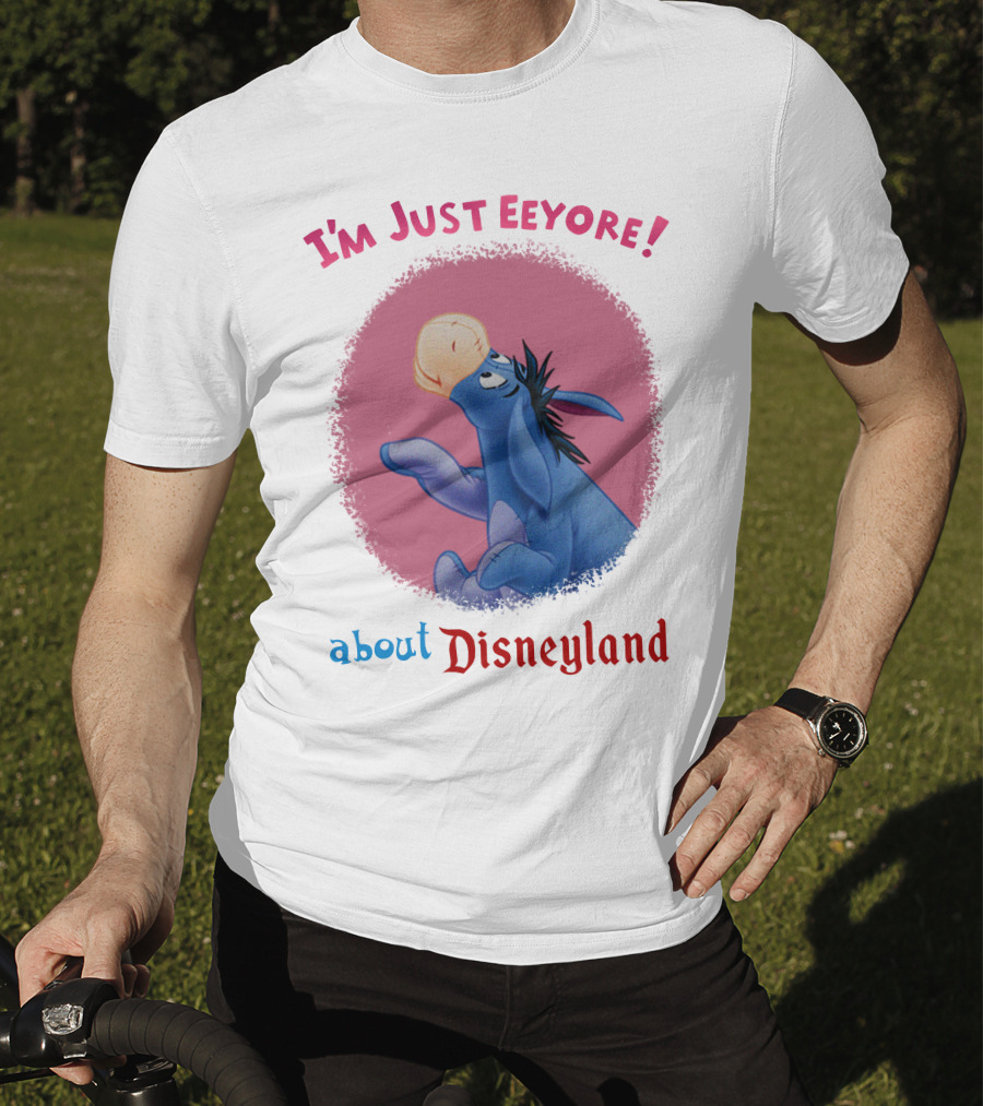 I'm Just Eeyore About Disneyland T-Shirt