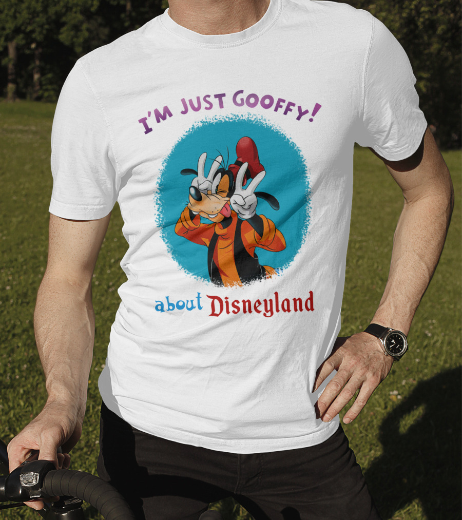 I'm Just Goofy About Disneyland T-Shirt