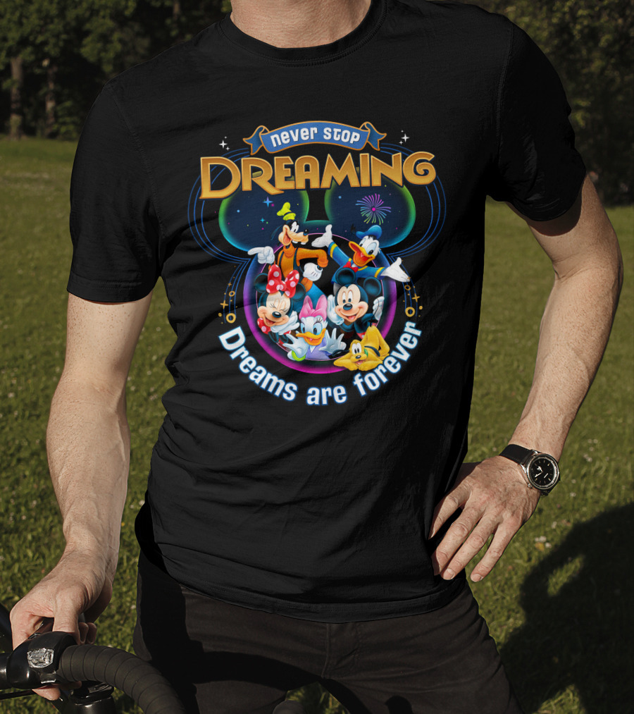 Never Stop Dreaming Dreams Are Forever Mickey And Friends T-Shirt