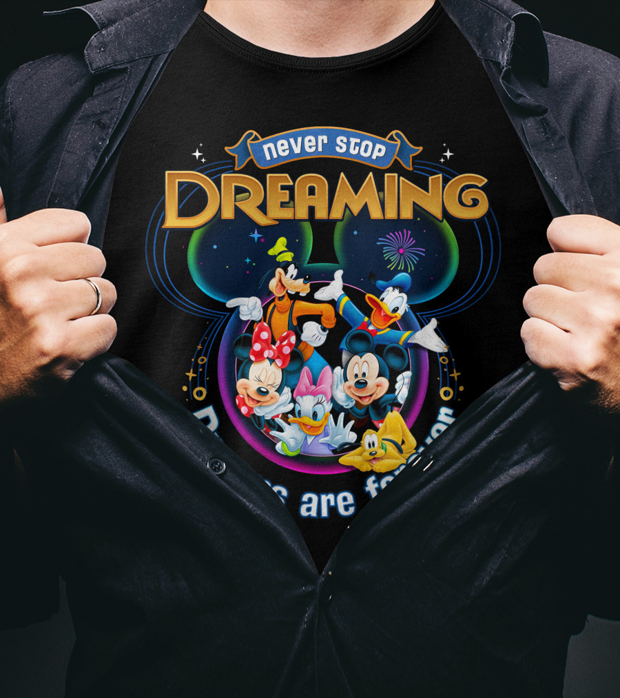 Never Stop Dreaming Dreams Are Forever Mickey And Friends T-Shirt