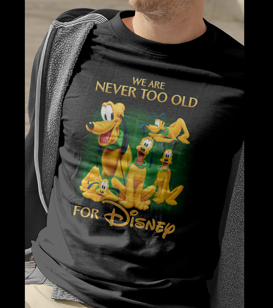 We Are Never Too Old For Disney Pluto T-Shirt