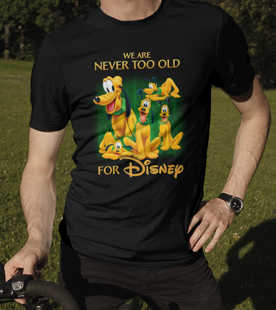 We Are Never Too Old For Disney Pluto T-Shirt