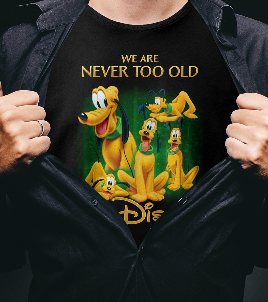We Are Never Too Old For Disney Pluto T-Shirt