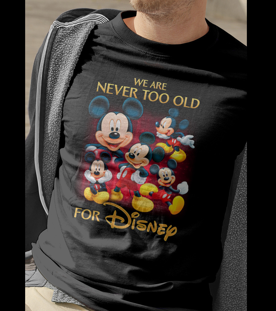 We Are Never Too Old For Disney Mickey T-Shirt