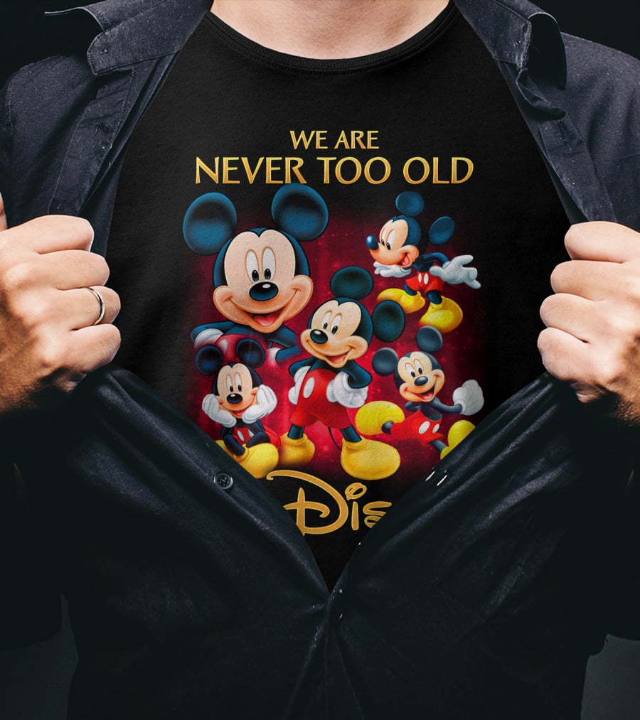 We Are Never Too Old For Disney Mickey T-Shirt
