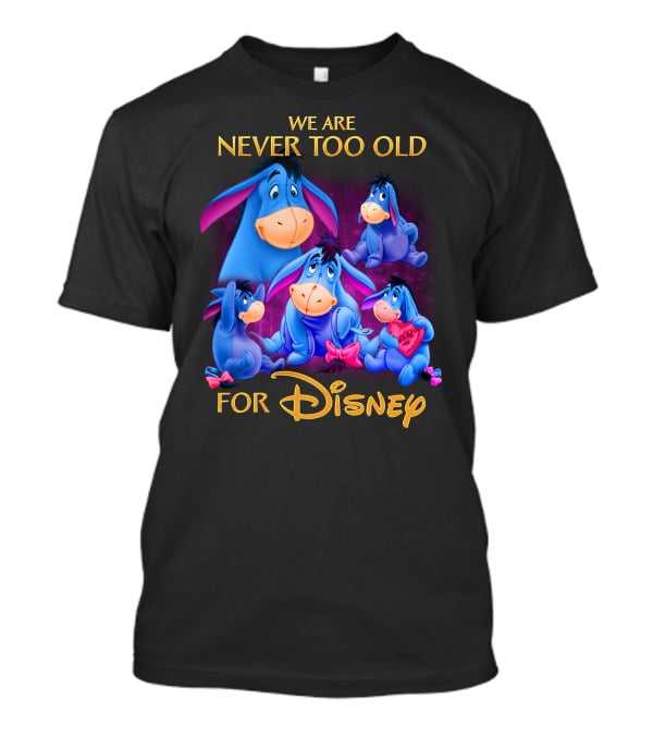 We Are Never Too Old For Disney Eeyore Collection T-Shirt