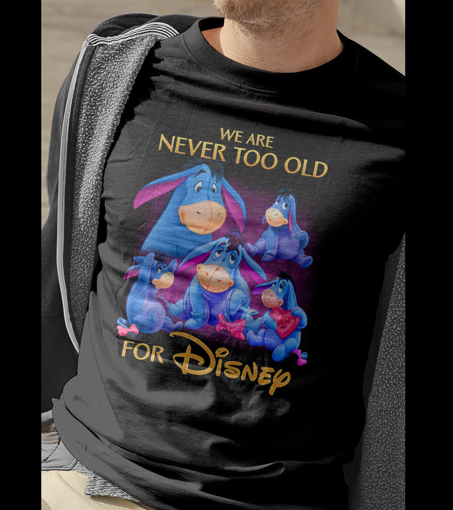We Are Never Too Old For Disney Eeyore Collection T-Shirt