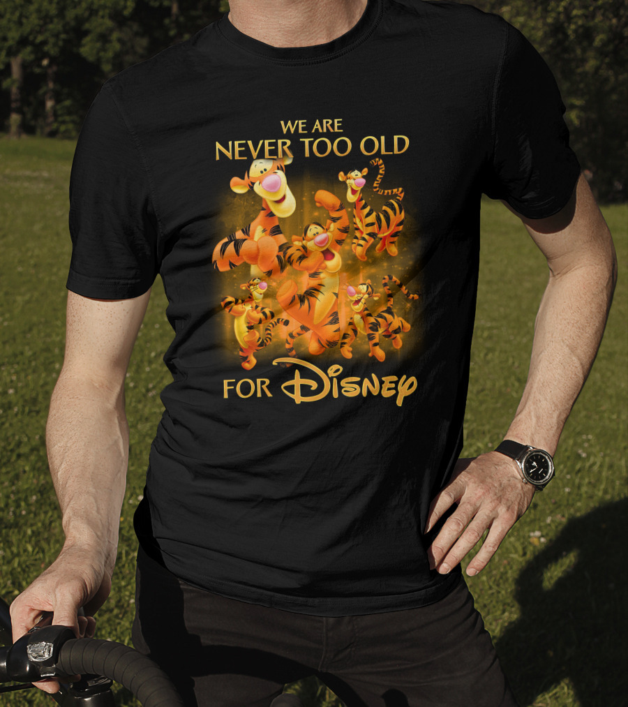 We Are Never Too Old For Disney Tigger T-Shirt