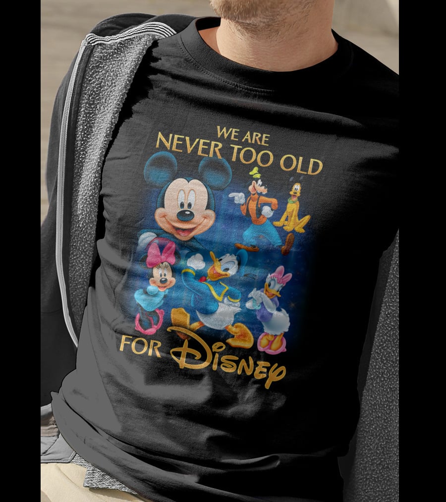 We Are Never Too Old For Disney T-Shirt