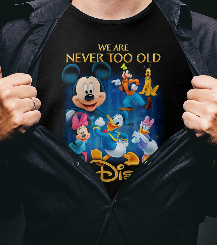 We Are Never Too Old For Disney T-Shirt