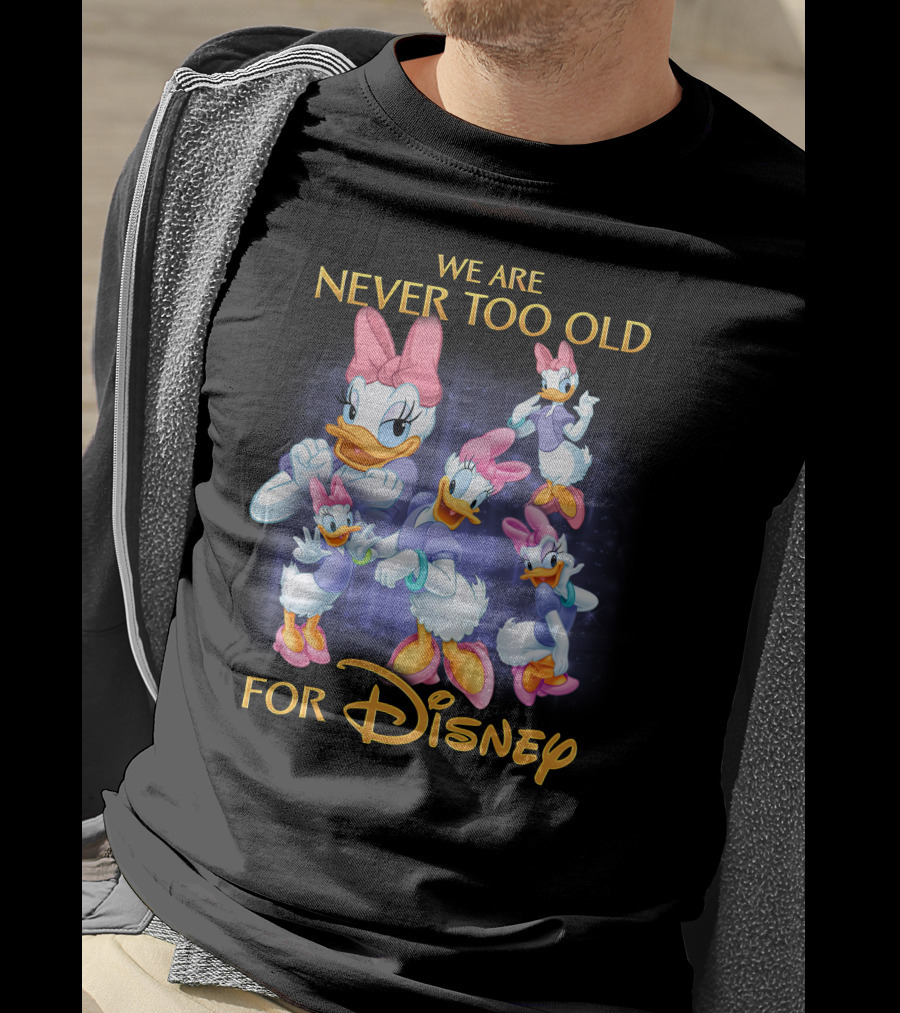 We Are Never Too Old For Disney Daisy Duck Characters T-Shirt