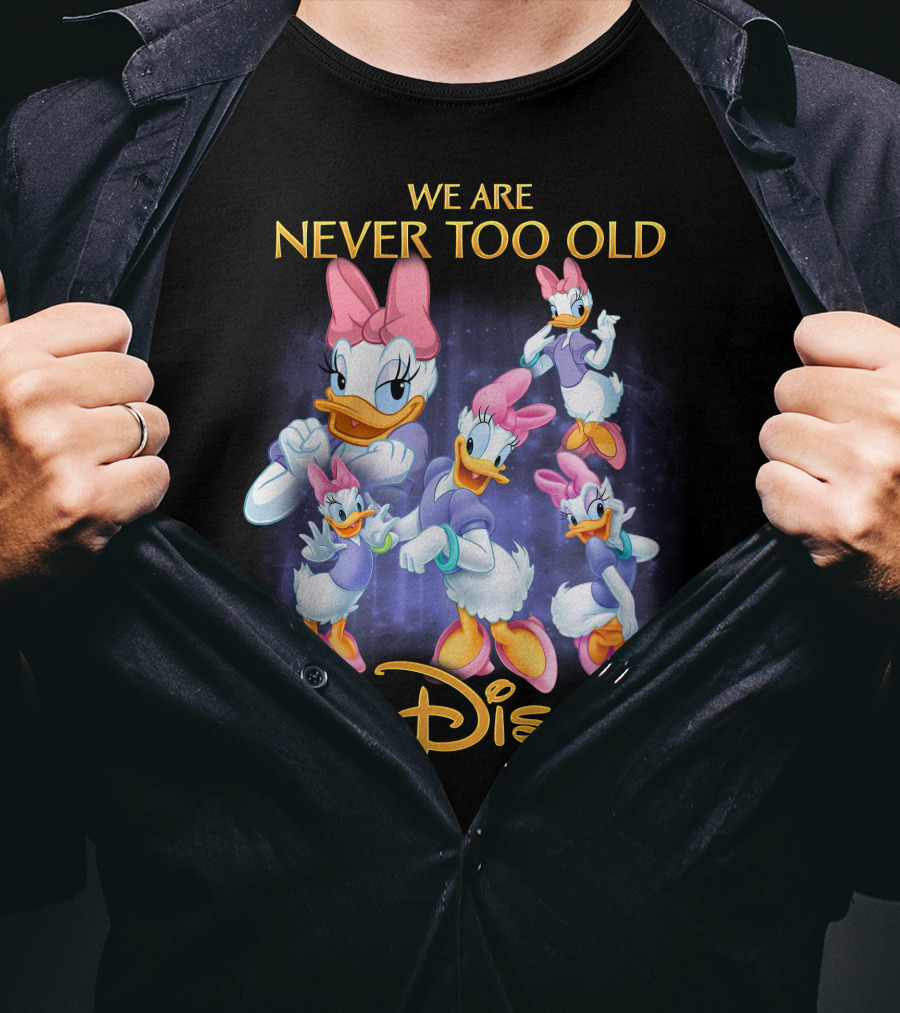 We Are Never Too Old For Disney Daisy Duck Characters T-Shirt