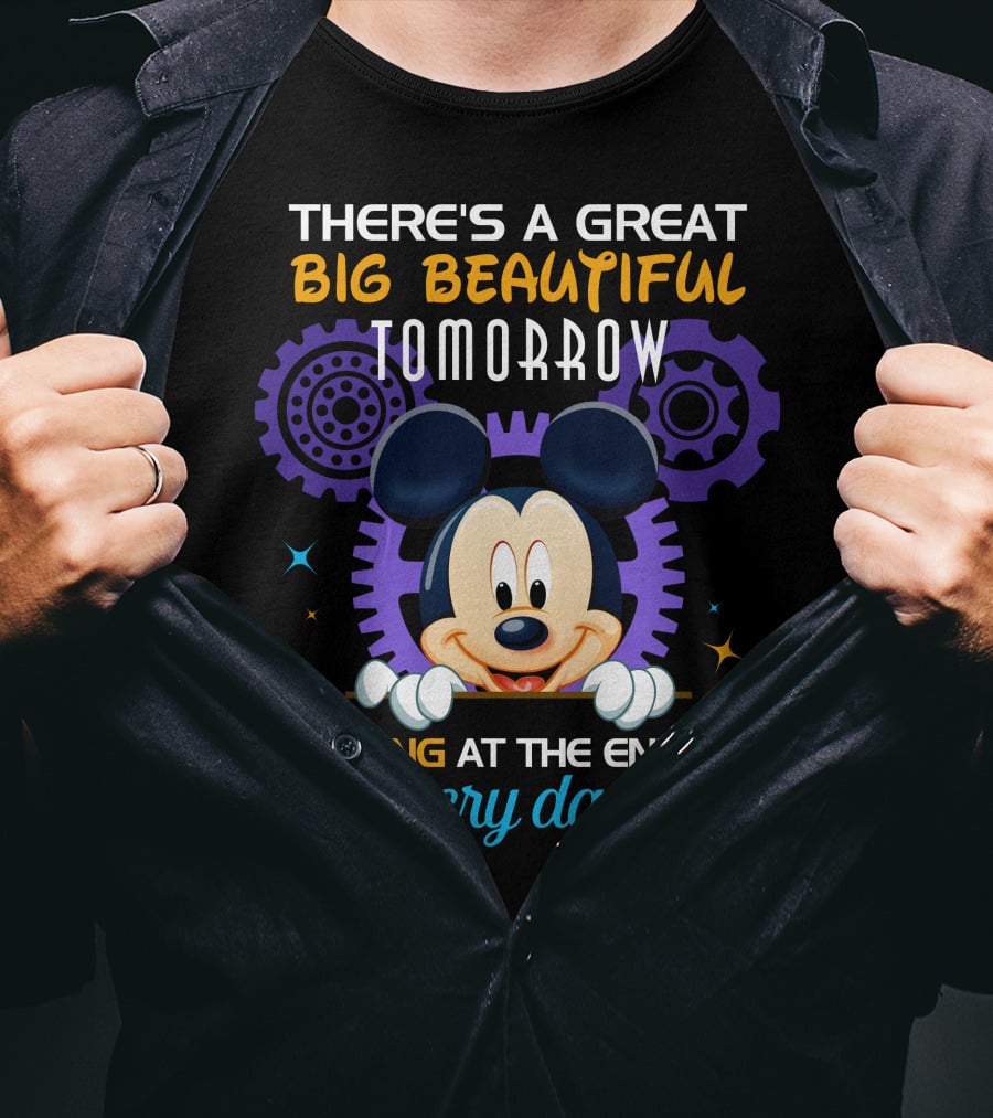 There's A Great Big Beautiful Tomorrow Shining At The End Of Every Day Mickey T-Shirt