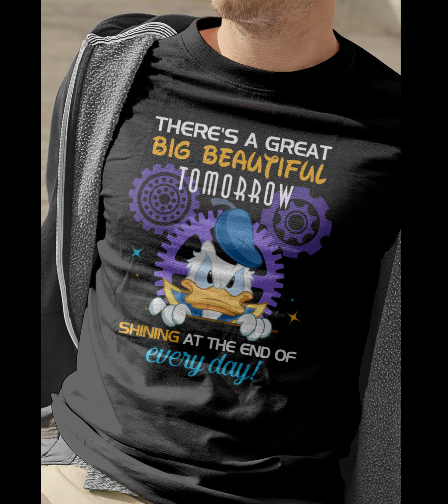 There's A Great Big Beautiful Tomorrow Shining At The End Of Every Day Donald Duck T-Shirt