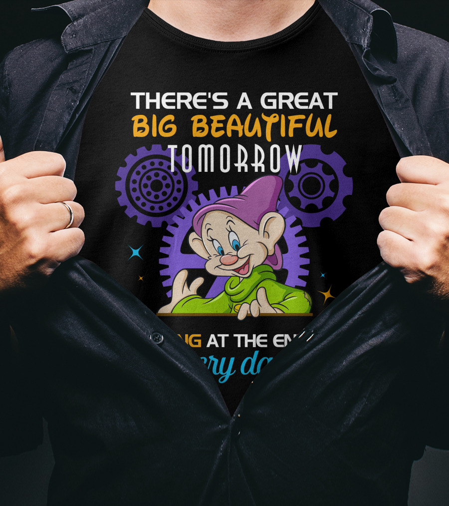 There's A Great Big Beautiful Tomorrow Dopey Shining At The End Of Every Day T-Shirt