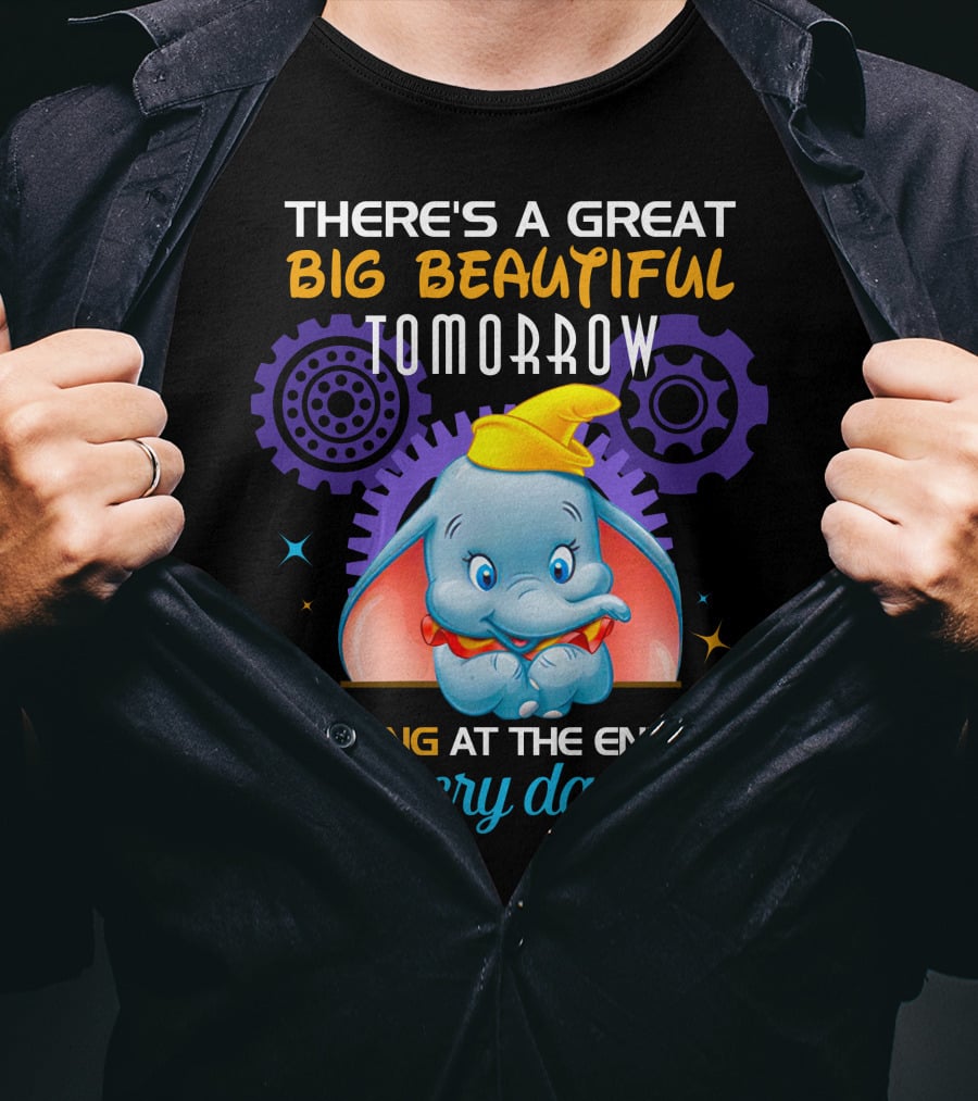 There's A Great Big Beautiful Tomorrow Shining At The End Of Every Day Dumbo T-Shirt