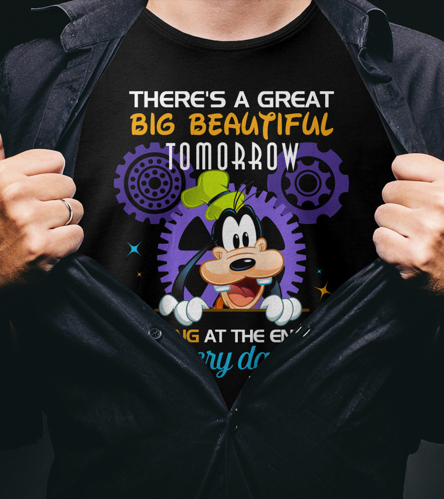 There's A Great Big Beautiful Tomorrow Shining At The End Of Every Day Goofy T-Shirt