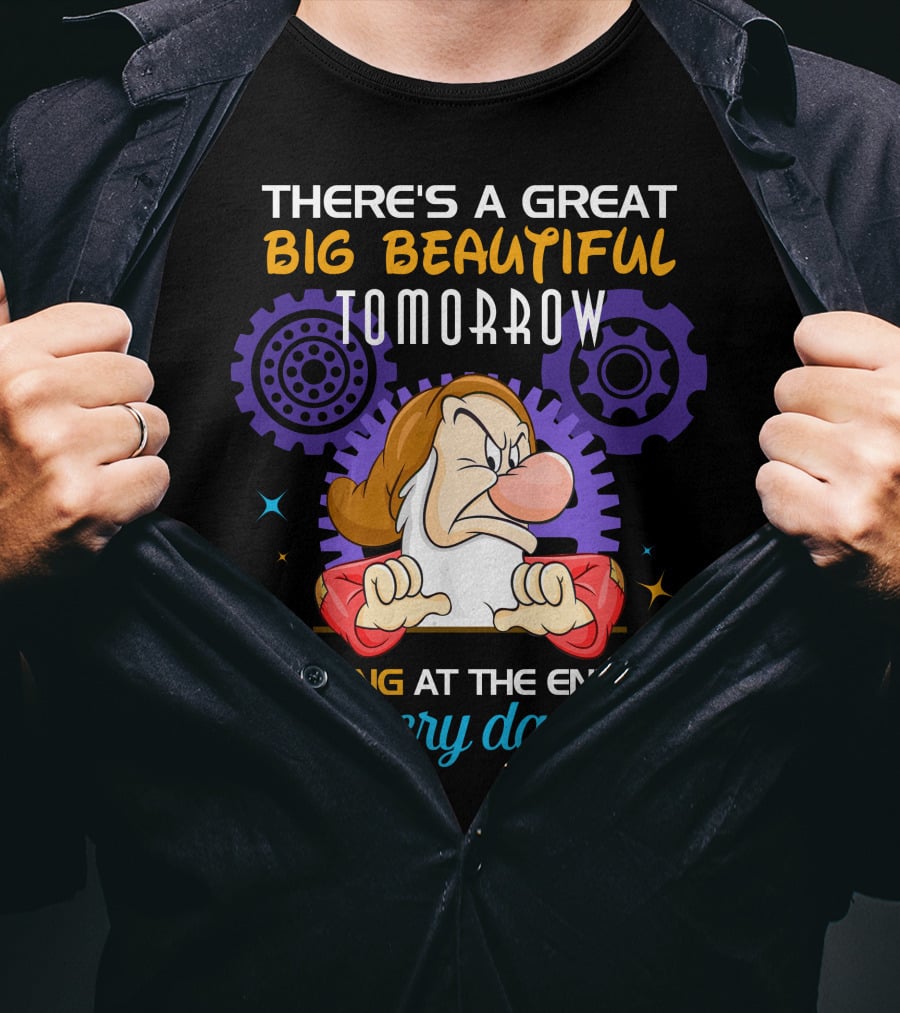 Grumpy There's A Great Big Beautiful Tomorrow Shining At The End Of Every Day T-Shirt