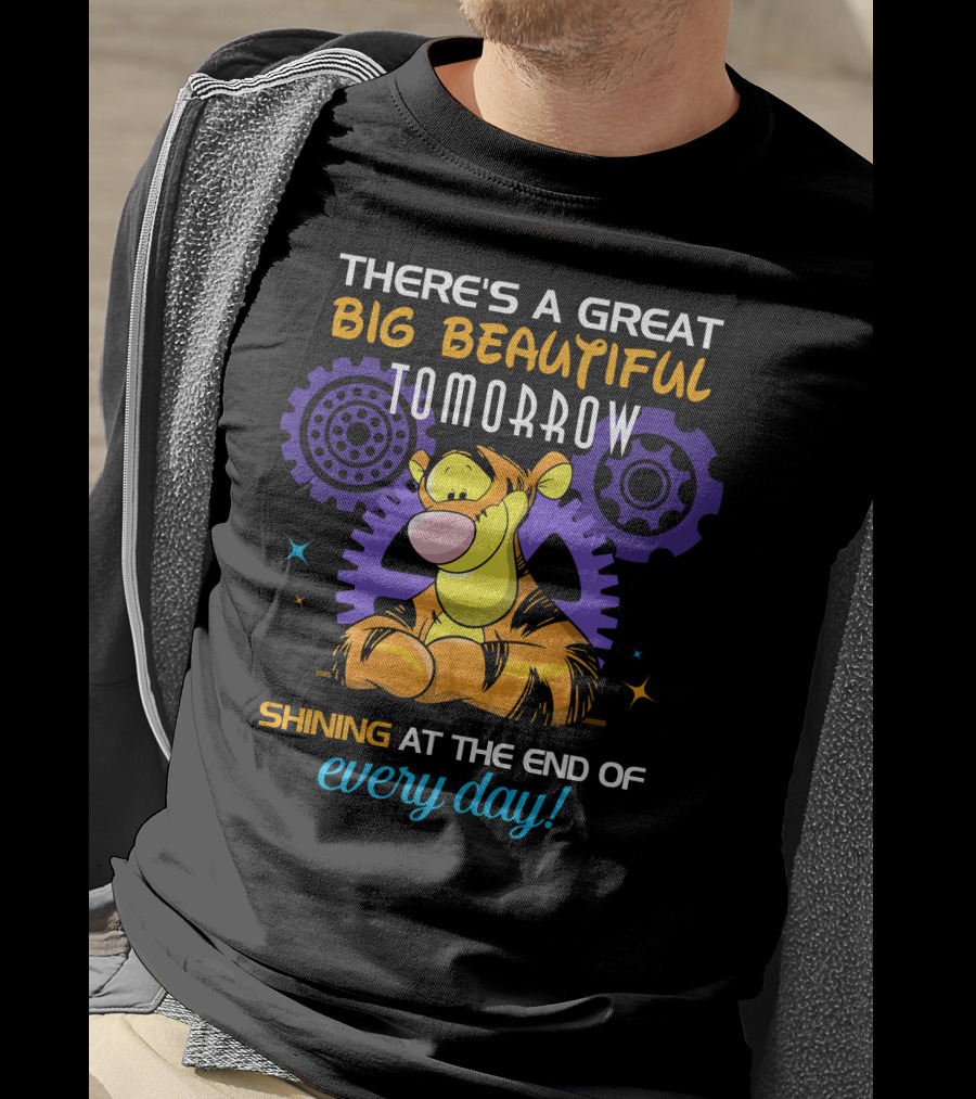 There's A Great Big Beautiful Tomorrow Shining At The End Of Every Day Tigger T-Shirt