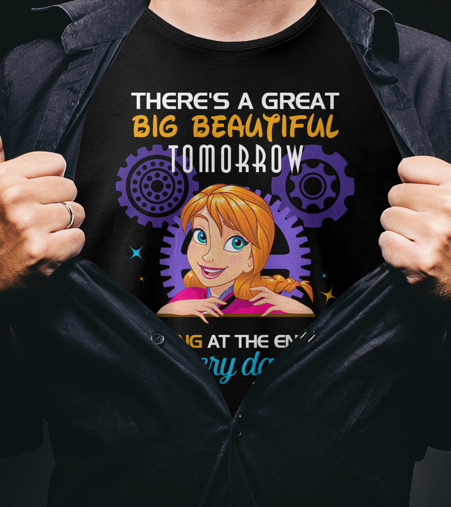 There's A Great Big Beautiful Tomorrow Shining At The End Of Every Day Anna T-Shirt