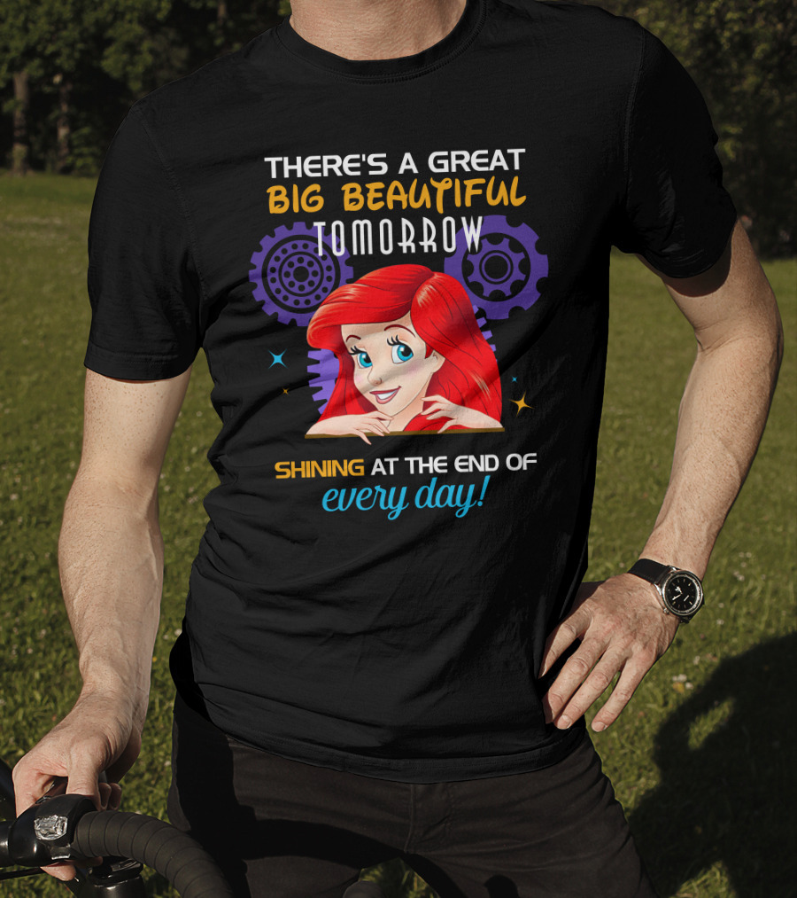 There's A Great Big Beautiful Tomorrow Shining At The End Of Every Day Ariel T-Shirt